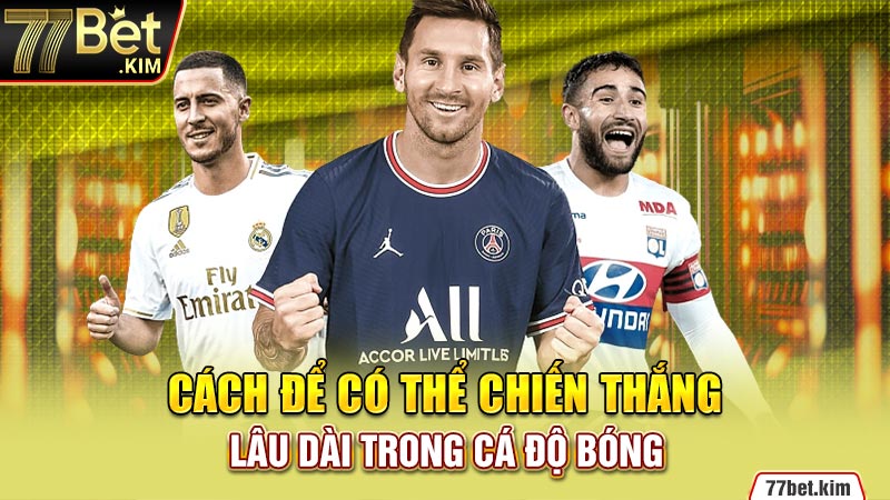 Cách để có thể chiến thắng lâu dài trong cá độ bóng