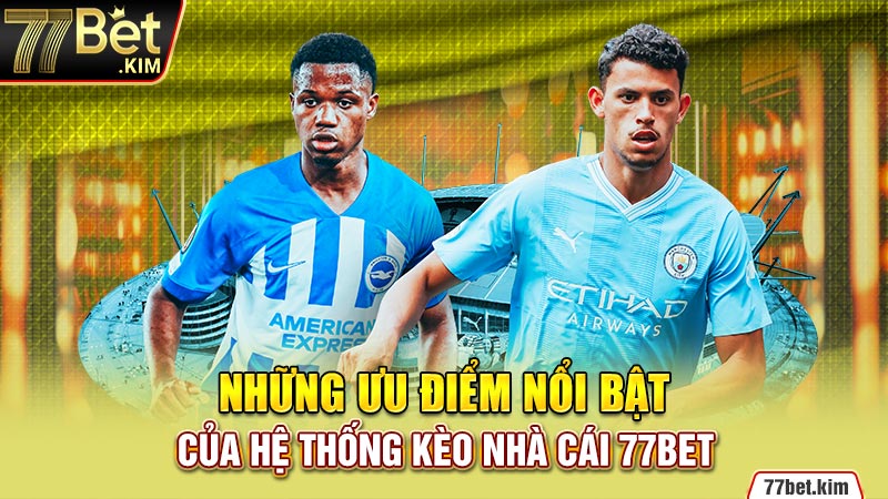 Những ưu điểm nổi bật của hệ thống kèo nhà cái 77BET