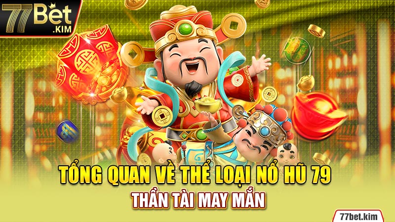 Tổng quan về thể loại nổ hũ 79 – thần tài may mắn