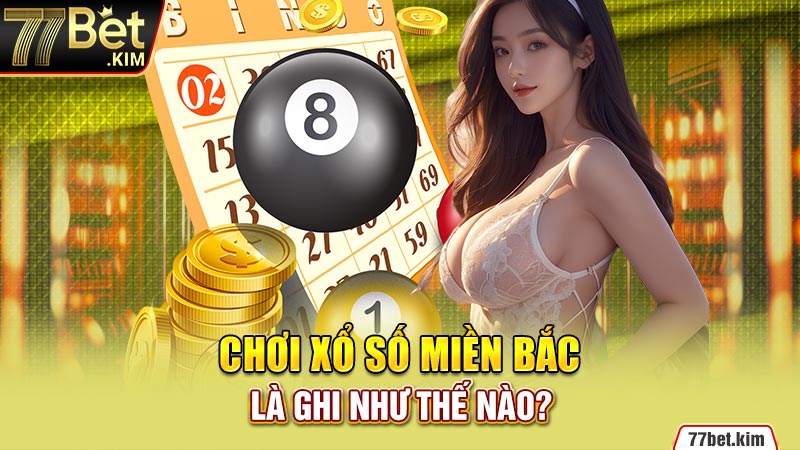 Chơi xổ số miền Bắc là ghi như thế nào?