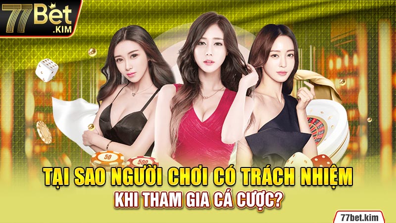 Tại sao người chơi có trách nhiệm khi tham gia cá cược?