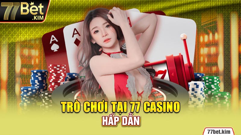 Trò chơi tại 77 Casino hấp dẫn