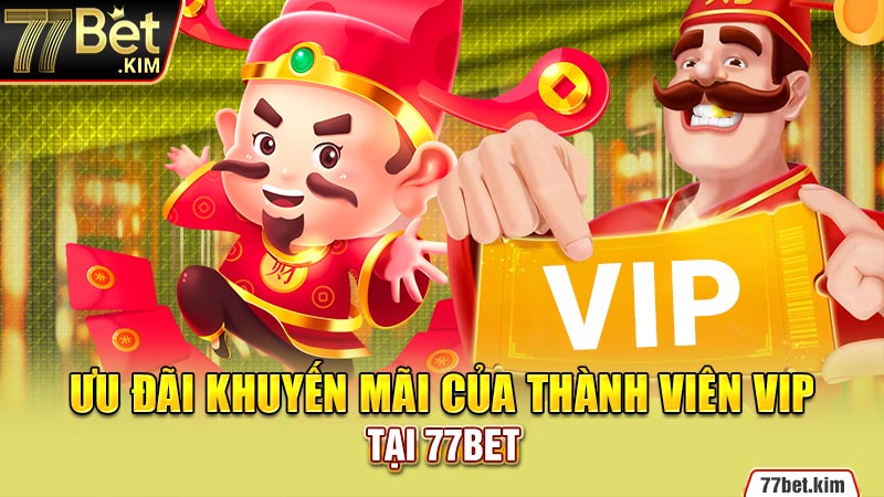 Ưu đãi khuyến mãi của thành viên VIP tại 77bet